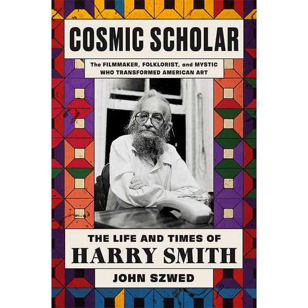 Cosmic Scholar - The Life and Times of Harry Smith - John Szwed