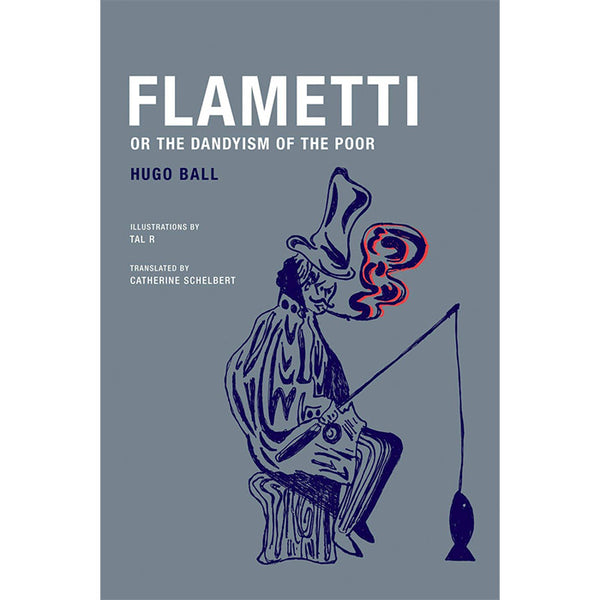 Flametti, or The Dandyism of the Poor - Hugo Ball