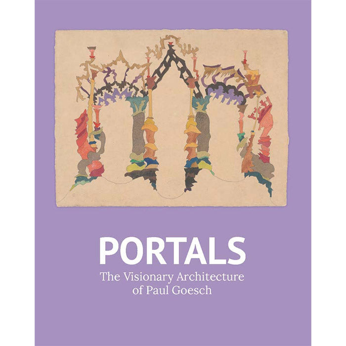 Portals - The Visionary Architecture of Paul Goesch – 50 Watts Books