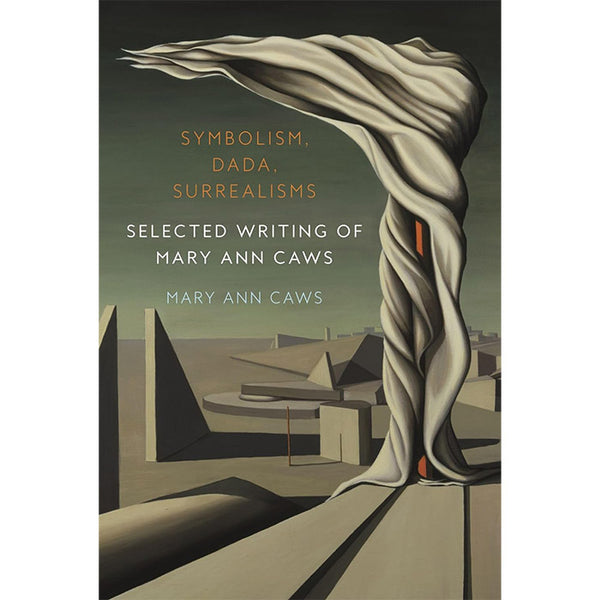 Symbolism, Dada, Surrealisms - Selected Writing of Mary Ann Caws
