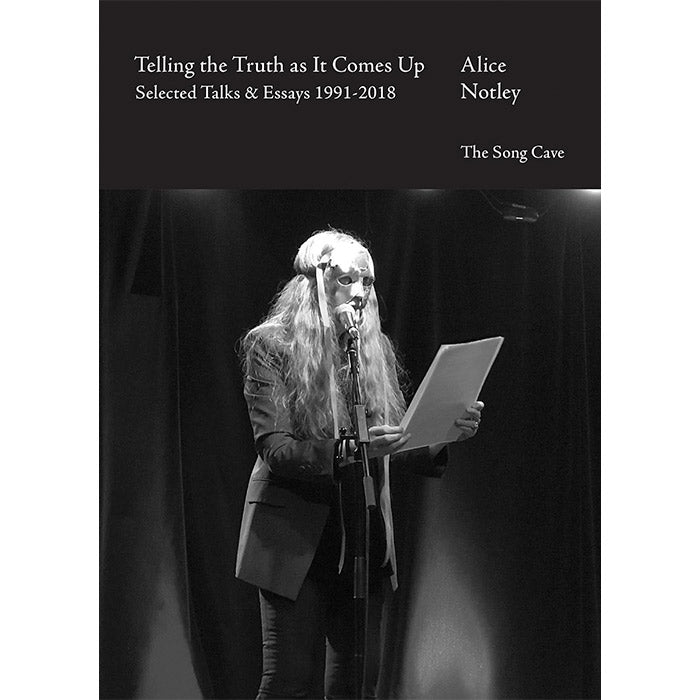 Telling the Truth as It Comes Up - Selected Talks and Essays by Alice Notley