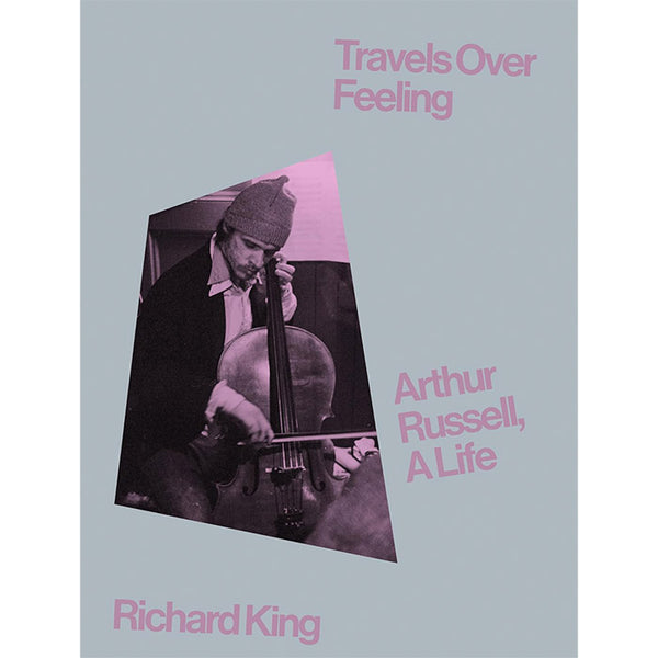 Travels Over Feeling - Arthur Russell, a Life