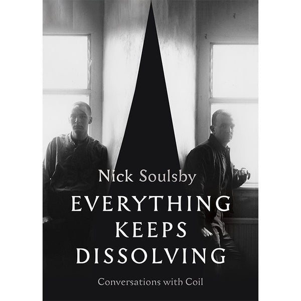 Everything Keeps Dissolving - Conversations with Coil - Nick Soulsby