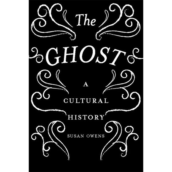 The Ghost - A Cultural History - Susan Owens