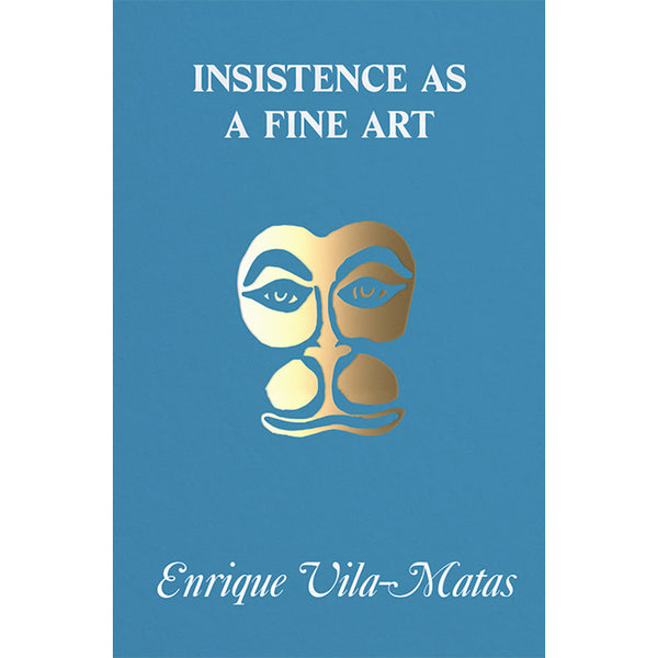 Insistence as a Fine Art - Enrique Vila-Matas