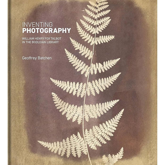 Inventing Photography - William Henry Fox Talbot in the Bodleian Library - Geoffrey Batchen