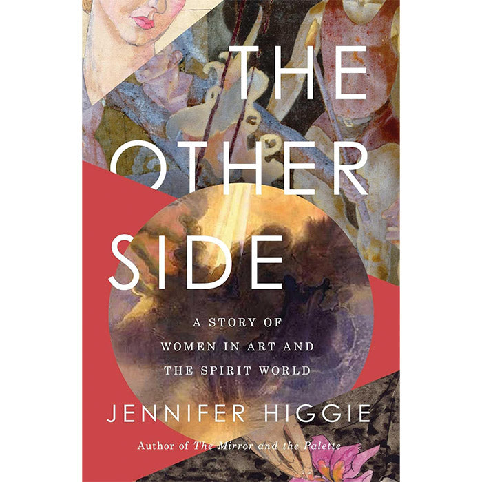 The Other Side - A Story of Women in Art and the Spirit World - Jennifer Higgie