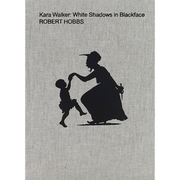 Kara Walker - White Shadows in Blackface - Robert Hobbs