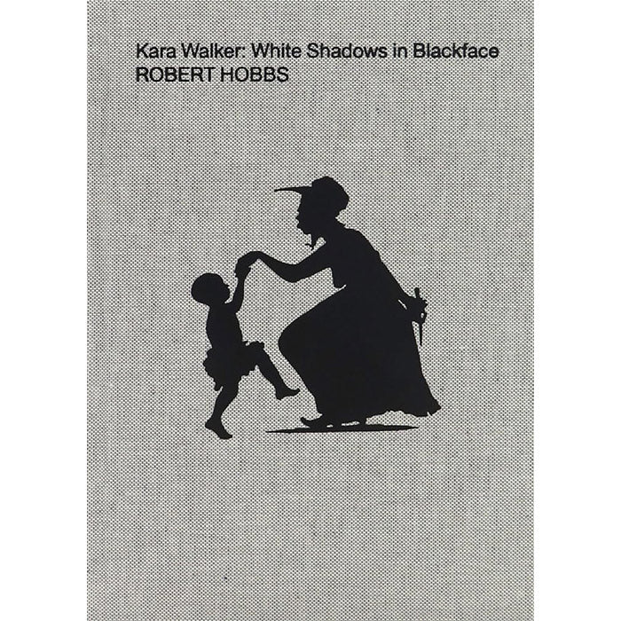 Kara Walker - White Shadows in Blackface - Robert Hobbs