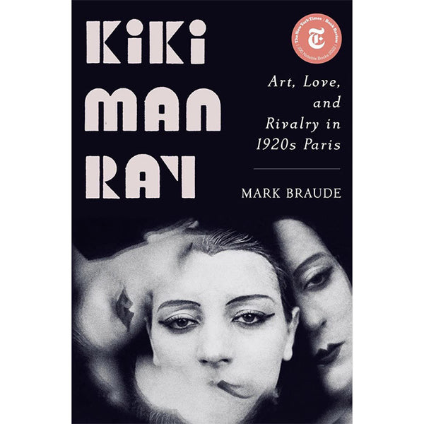 Kiki Man Ray - Art, Love, and Rivalry in 1920s Paris - Mark Braude