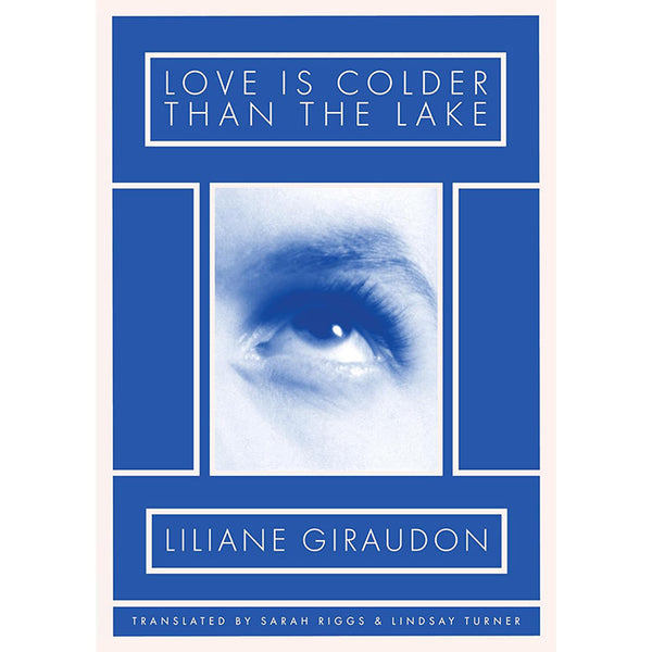 Love Is Colder Than the Lake - Liliane Giraudon