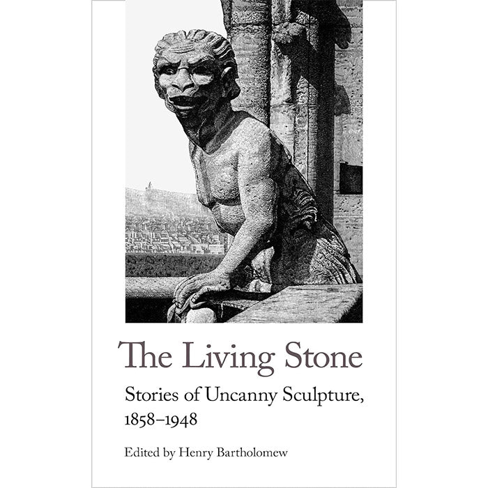 The Living Stone - Stories of Uncanny Sculpture, 1858-1943