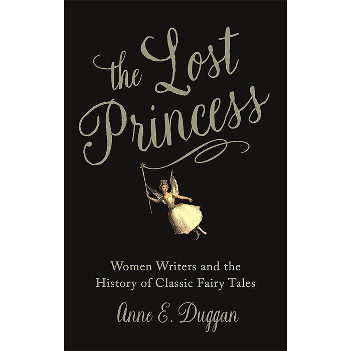 The Lost Princess - Women Writers and the History of Classic Fairy Tales - Anne E. Duggan