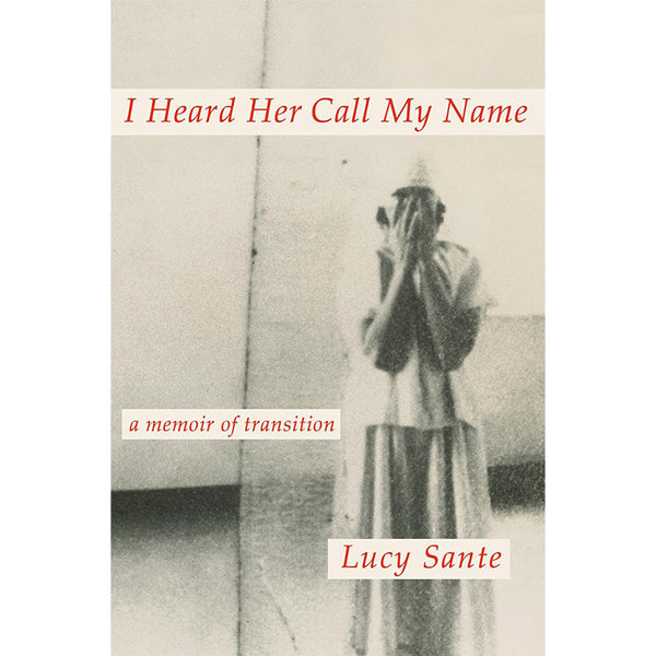I Heard Her Call My Name - A Memoir of Transition - Lucy Sante