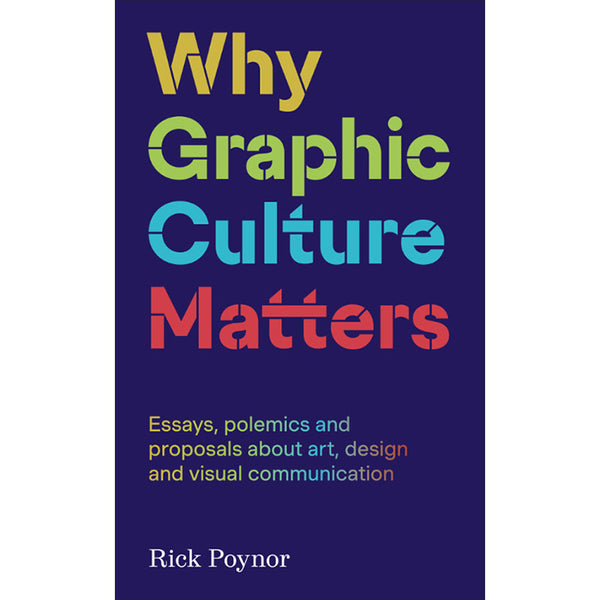 Why Graphic Culture Matters by Rick Poynor 50 Watts Books