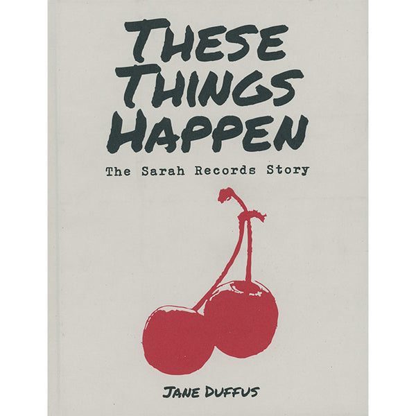 These Things Happen: The Sarah Records Story by Jane Duffus