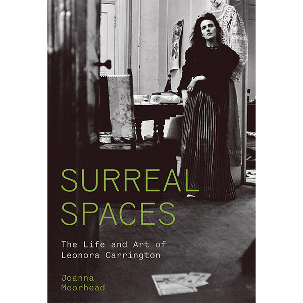 Surreal Spaces - The Life and Art of Leonora Carrington - Joanna Moorhead