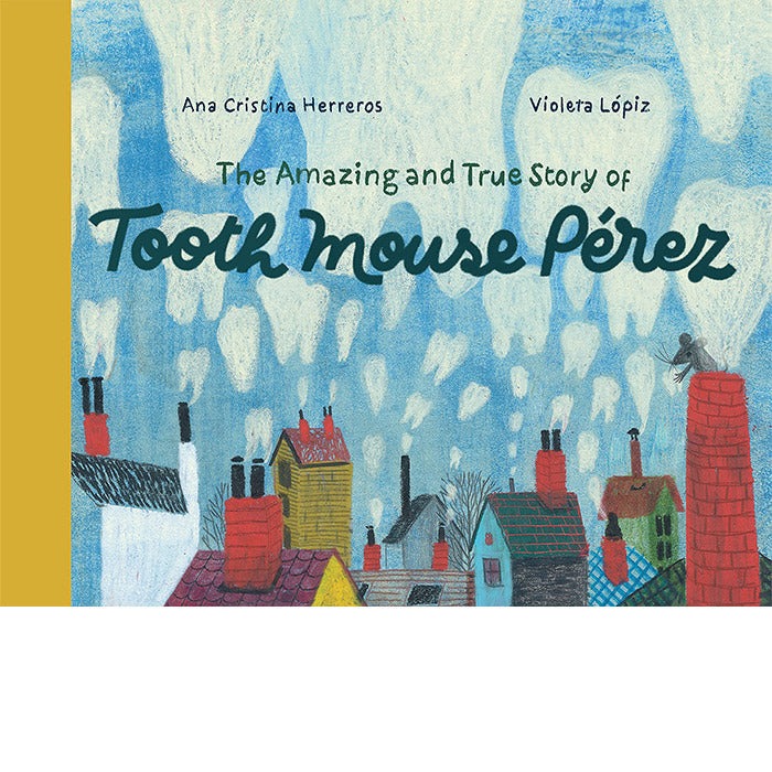 The Amazing and True Story of Tooth Mouse Pérez - Ana Cristina Herreros and Violeta Lopiz