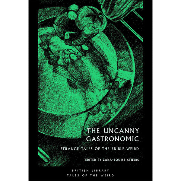 The Uncanny Gastronomic - Strange Tales of the Edible Weird