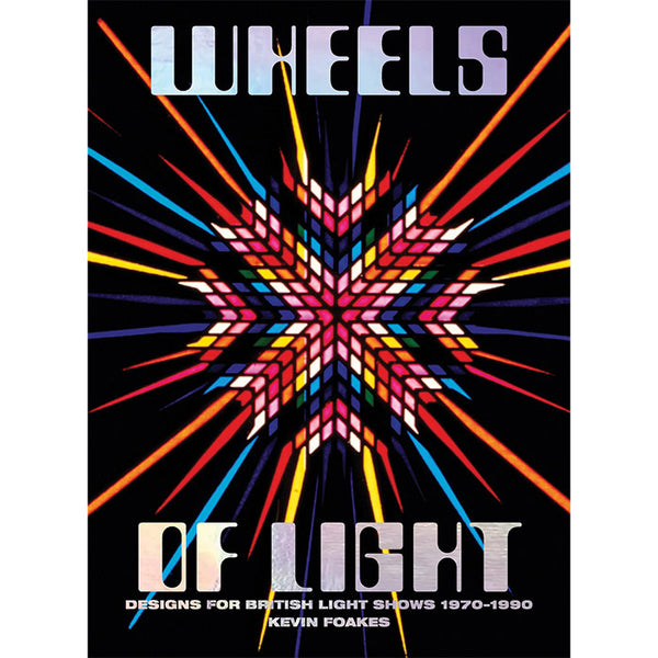Wheels of Light - Designs for British Light Shows 1970–1990