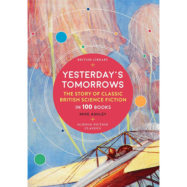 Yesterday's Tomorrows - The Story of Science Fiction in 100 Books - Mike Ashley