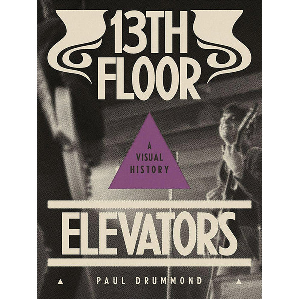 13th Floor Elevators - A Visual History - Paul Drummond