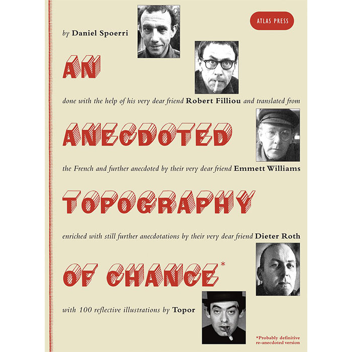 An Anecdoted Topography of Chance by Daniel Spoerri, Robert Filliou, Emmett Williams, Dieter Roth, Roland Topor / ISBN 9781900565738 / 272-page hardcover / Atlas Press (UK)