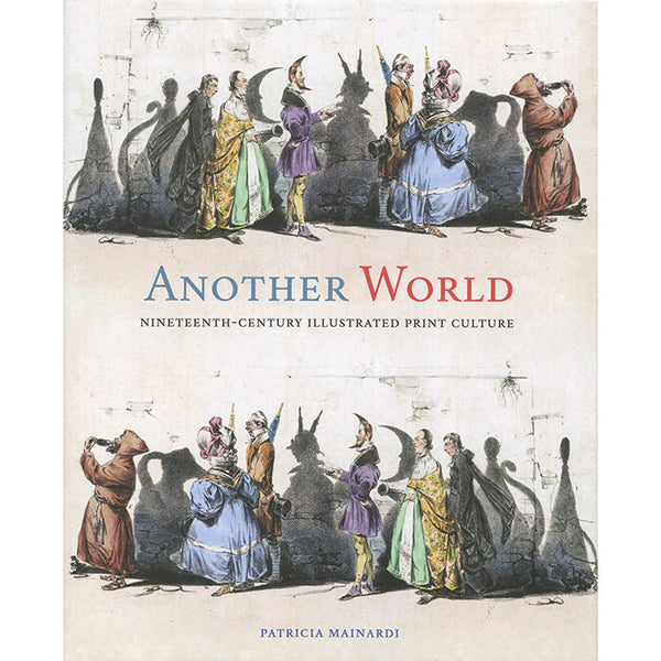 Another World: Nineteenth-Century Illustrated Print Culture - Patricia Mainardi