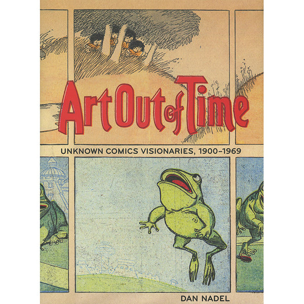 Art Out of Time - Unknown Comics Visionaries - Dan Nadel