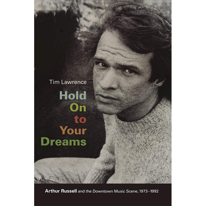 old On to Your Dreams: Arthur Russell and the Downtown Music Scene, 1973-1992 by Tim Lawrence / ISBN 9780822344858 / paperback / Duke University Press