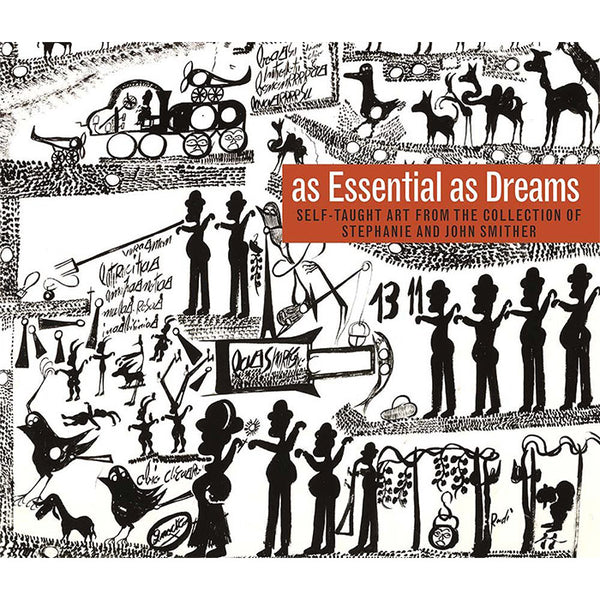 As Essential as Dreams - Self-Taught Art from the Collection of Stephanie and John Smither
