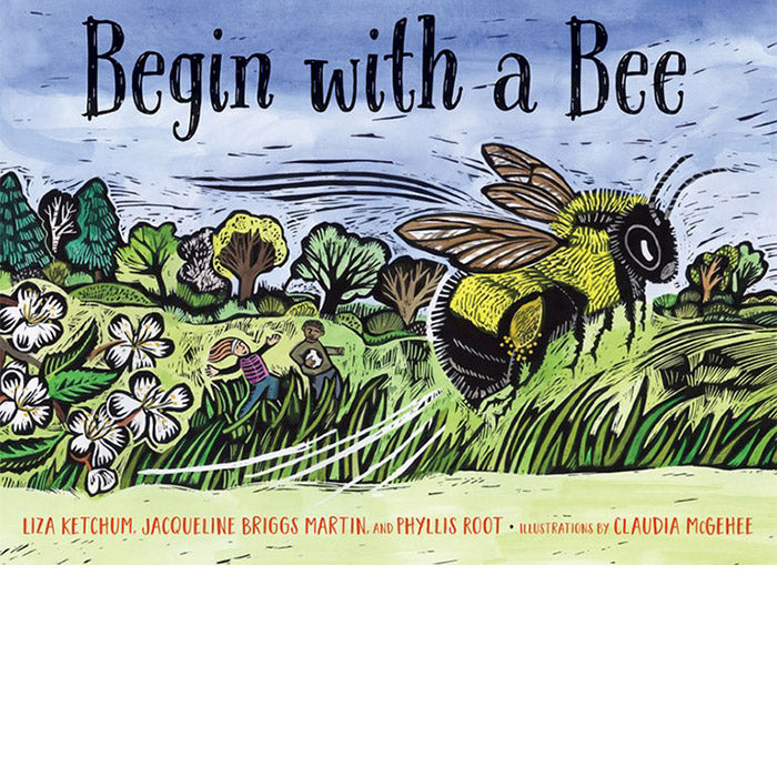 Begin with a Bee - Liza Ketchum, Jacqueline Briggs Martin, Phyllis Root