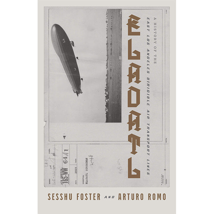 ELADATL: A History of the East Los Angeles Dirigible Air Transport Lines by Sesshu Foster and Arturo Romo / ISBN 9780872867703 / 328-paperback from City Lights