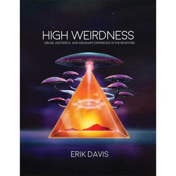 High Weirdness - Drugs, Esoterica, and Visionary Experience in the Seventies - Erik Davis