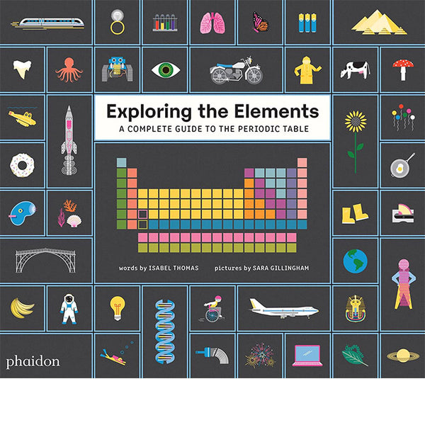 Exploring the Elements - A Complete Guide to the Periodic Table - Isabel Thomas and Sara Gillingham