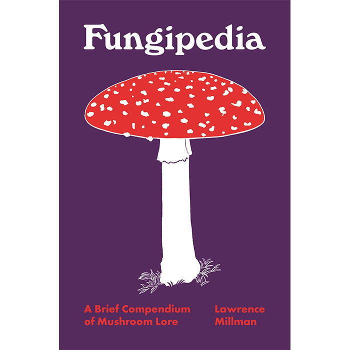 Fungipedia - A Brief Compendium of Mushroom Lore - Lawrence Millman