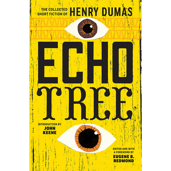 Echo Tree: The Collected Short Fiction of Henry Dumas / ISBN 9781566896078 / 416-page paperback from Coffee House Press