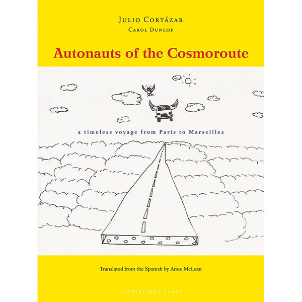 Autonauts of the Cosmoroute - Julio Cortazar and Carol Dunlop