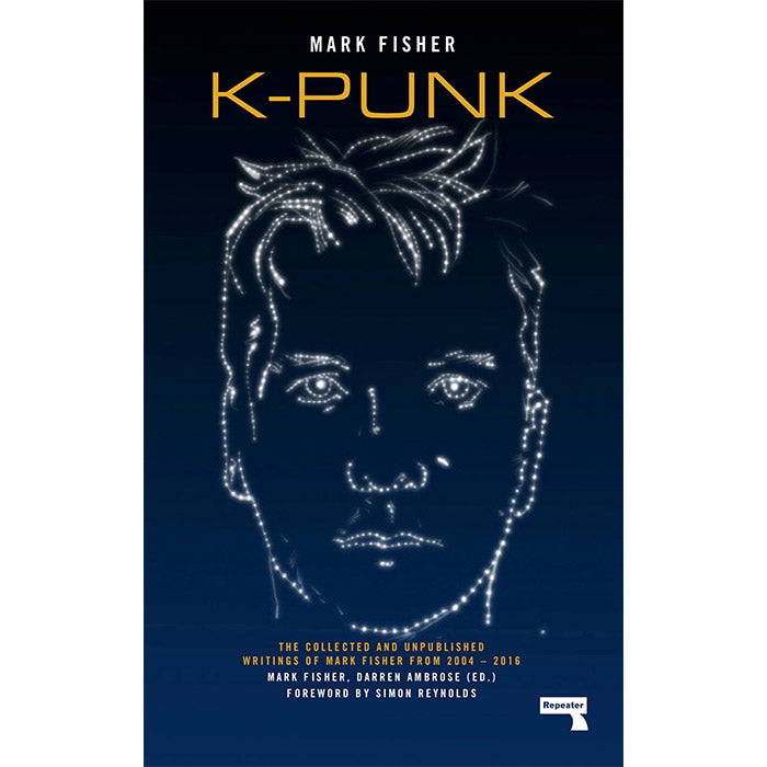 K-Punk: The Collected and Unpublished Writings of Mark Fisher