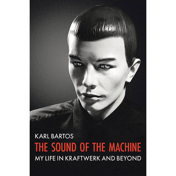 The Sound of the Machine - My Life in Kraftwerk and Beyond - Karl Bartos