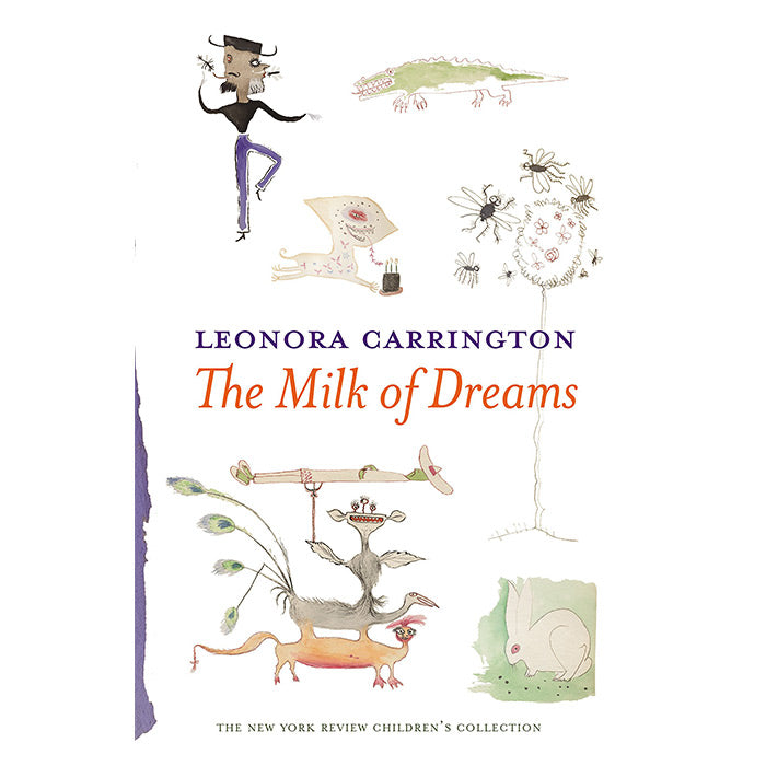 The Milk of Dreams by Leonora Carrington / ISBN 9781681370941 / 56-page hardcover from the New York Review Children's Collection