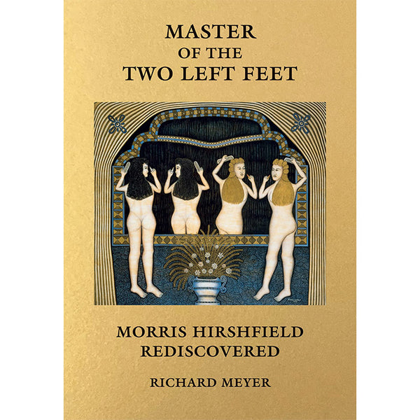 Master of the Two Left Feet - Morris Hirshfield Rediscovered - Richard Meyer