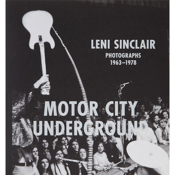 Motor City Underground - Leni Sinclair Photographs 1963-1978