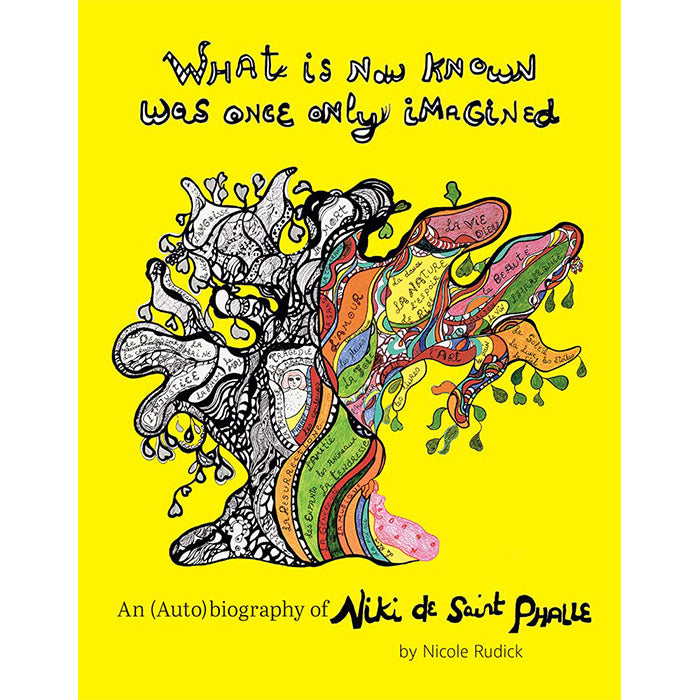 What Is Now Known Was Once Only Imagined - An (Auto)biography of Niki de Saint Phalle - Nicole Rudick