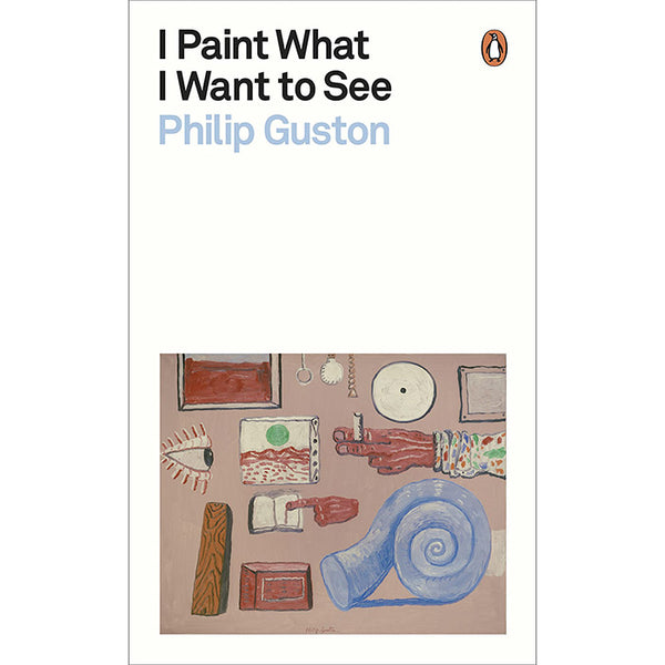 I Paint What I Want to See - Philip Guston