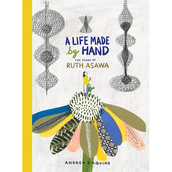 A Life Made by Hand - The Story of Ruth Asawa - Andrea D'Aquino