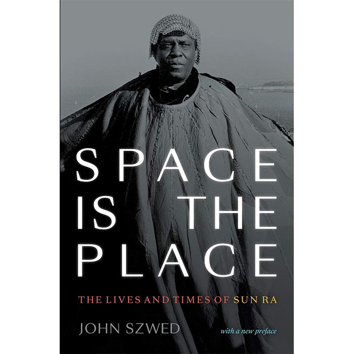 Space Is the Place - The Lives and Times of Sun Ra - John Szwed
