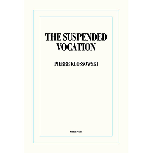 The Suspended Vocation by Pierre Klossowski / Translated by Jeremy M. Davies and Anna Fitzgerald, with an introduction by Brian Evenson / slim paperback / ISBN 9781734838206