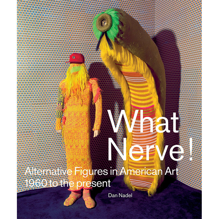 What Nerve Dan Nadel book Alternative Figures in American Art Hairy Who Chicago Imagists Peter Saul H.C.Westermann, Forcefield
