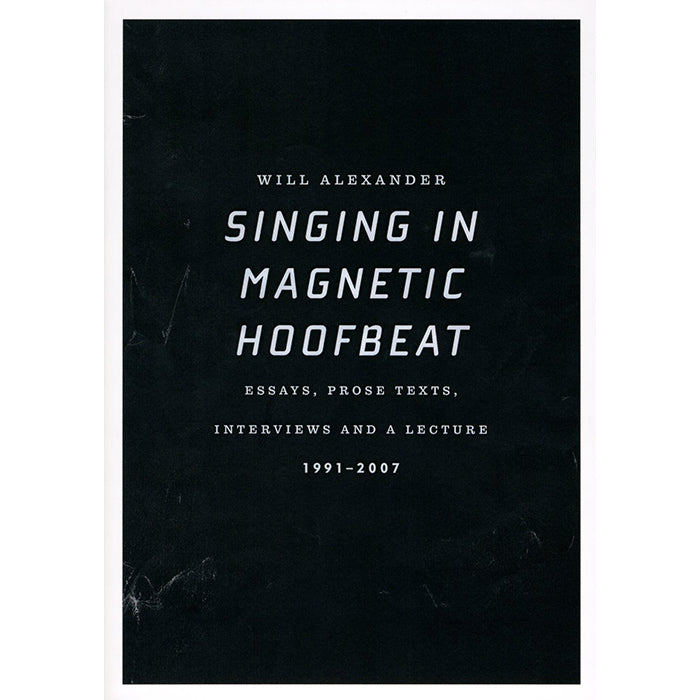Singing in Magnetic Hoofbeat: Essays, Prose Texts, Interviews - Will Alexander